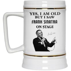 Yes I Am Old But I Saw Frank Sinatra On Stage Mug $16.95