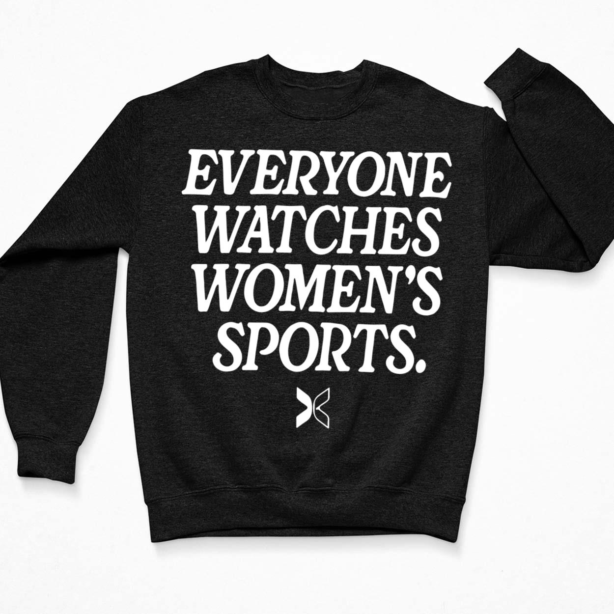 Everyone watches women's sports shirt, hoodie, sweater, longsleeve and  V-neck T-shirt