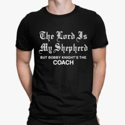 The Lord Is My Shepherd But Bobby Knight's The Coach Shirt