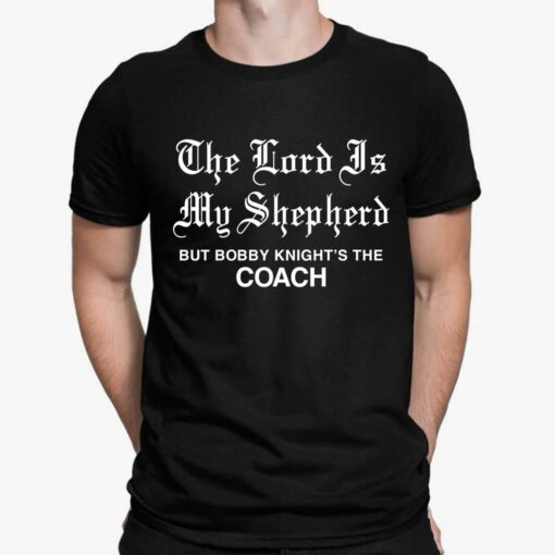 The Lord Is My Shepherd But Bobby Knight's The Coach Shirt $19.95