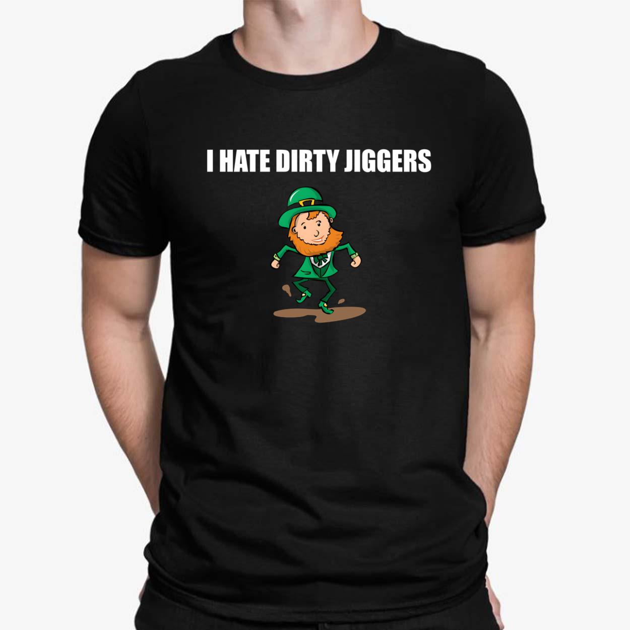 I Hate Dirty Jiggers Shirt I Hate Dirty Jiggers Shirt $19.95
