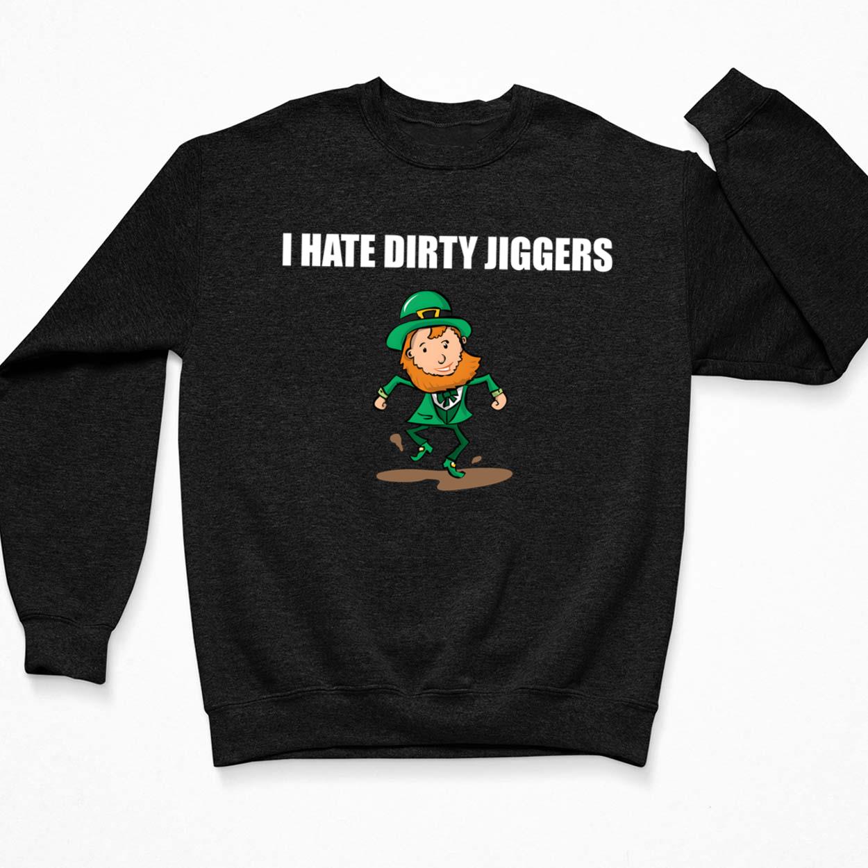 I Hate Dirty Jiggers Shirt I Hate Dirty Jiggers Shirt $19.95