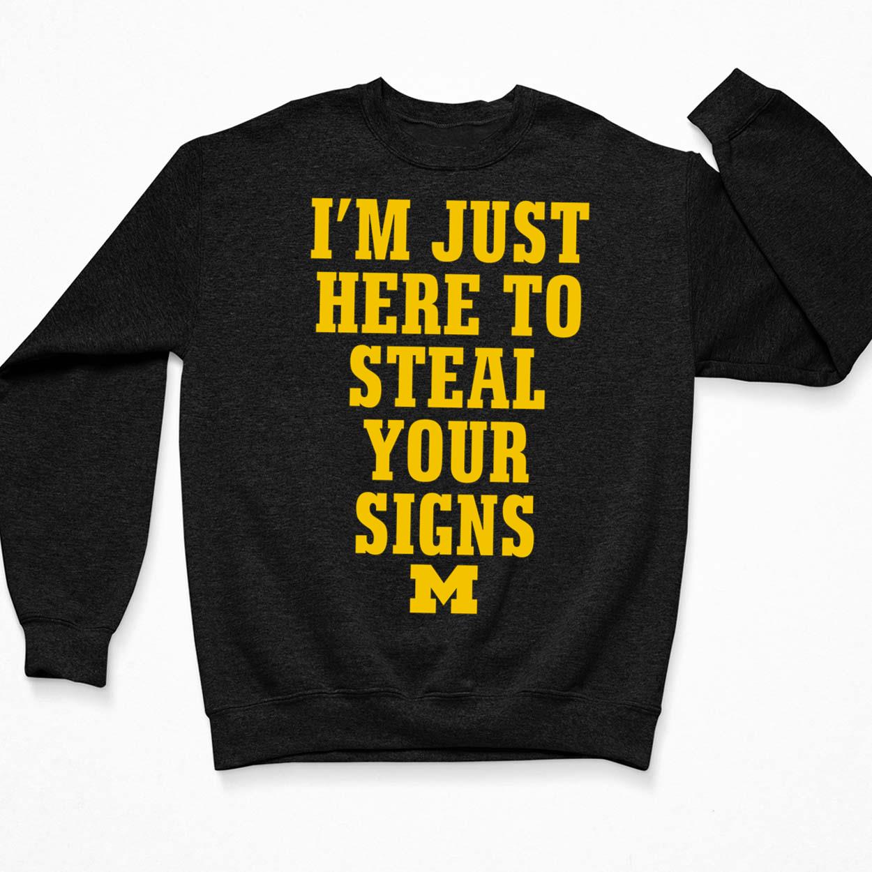 I'm Just Here To Steal Your Signs Michigan Shirt I'm Just Here To Steal Your Signs Michigan Shirt $19.95