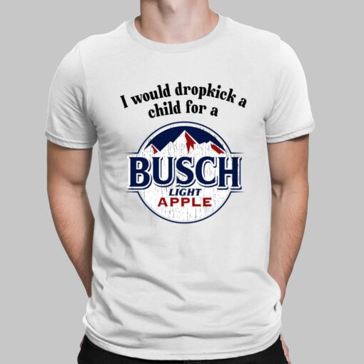 I Would Dropkick A Child For A Busch Apple Shirt $19.95