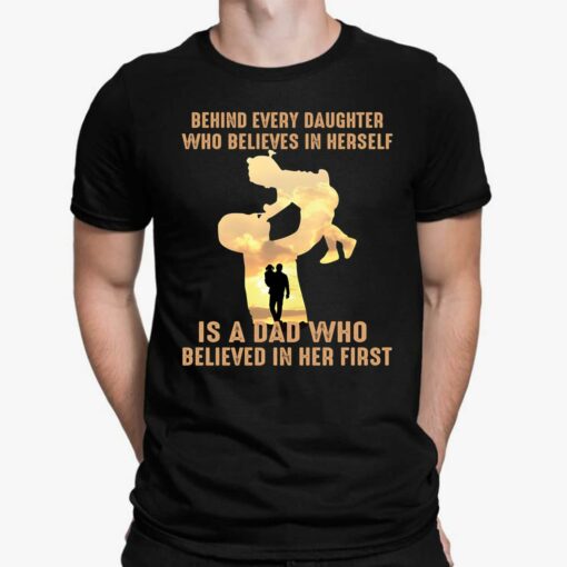 Behind Every Daughter Who Believes In Herself Is A Dad Shirt $19.95