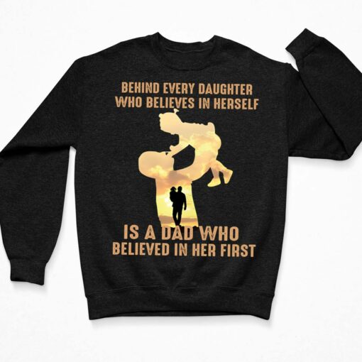 Behind Every Daughter Who Believes In Herself Is A Dad Shirt $19.95