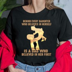 Behind Every Daughter Who Believes In Herself Is A Dad Shirt $19.95
