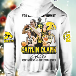 You Break It You Own It Caitlin Clark Women’s All-Time Leading Scorer Hoodie $45.95