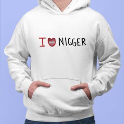 I Love Nigger Shirt $19.95
