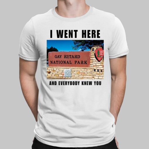 I Went Here And Everybody Knew You Gay Retard National Park Shirt $19.95