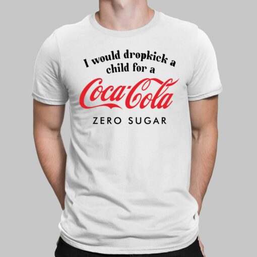 I Would Dropkick A Child For A Coca Cola Zero Sugar Shirt $19.95