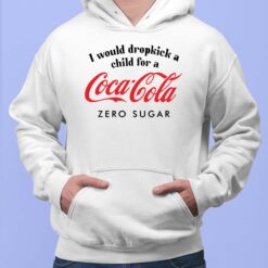 I Would Dropkick A Child For A Coca Cola Zero Sugar Shirt $19.95