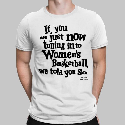 If You Are Just Now Tuning In To Women's Basketball We Told You So Shirt $19.95
