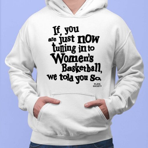 If You Are Just Now Tuning In To Women's Basketball We Told You So Shirt $19.95