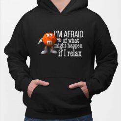 I'm Afraid Of What Might Happen If I Relax Shirt $19.95