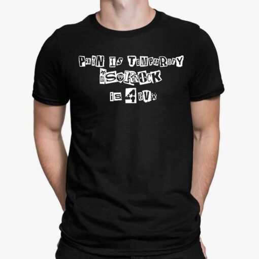 Pain Is Temporary Isoknock Is 4 Ever Shirt $19.95