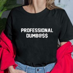 Professional Dumbass Classic Shirt $19.95