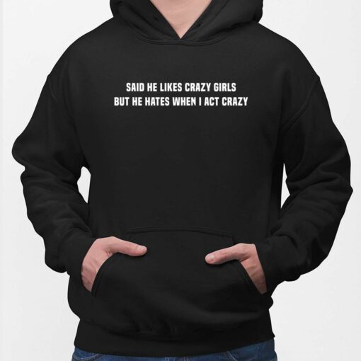 Said He Likes Crazy Girls But He Hates When I Act Crazy Shirt $19.95