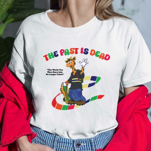 The Past Is Dead The World You Were Born Into No Longer Exists Shirt $19.95