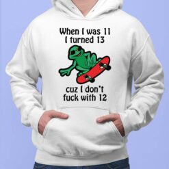 When I Was 11 I Turned 13 Cuz I Don't F*ck With 12 Shirt $19.95