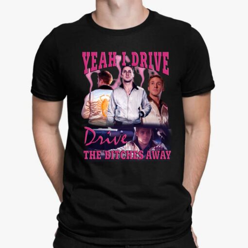 Yeah I Drive Drive The Btches Away Shirt $19.95