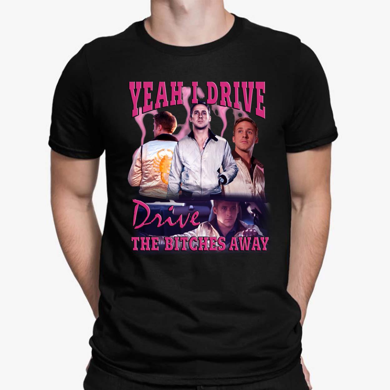 Yeah I Drive Drive The Btches Away Shirt Yeah I Drive Drive The Btches Away Shirt $19.95