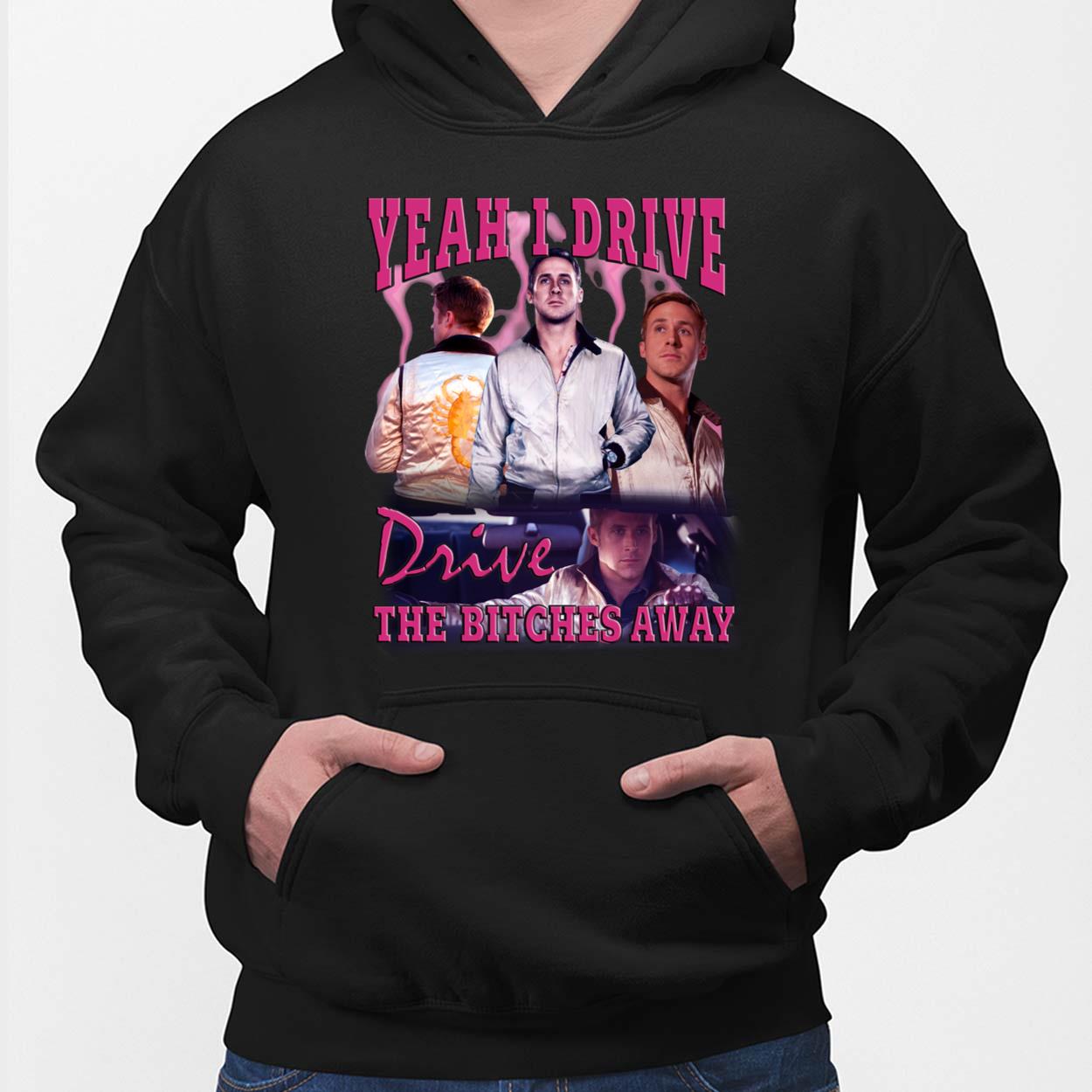 Yeah I Drive Drive The Btches Away Shirt Yeah I Drive Drive The Btches Away Shirt $19.95