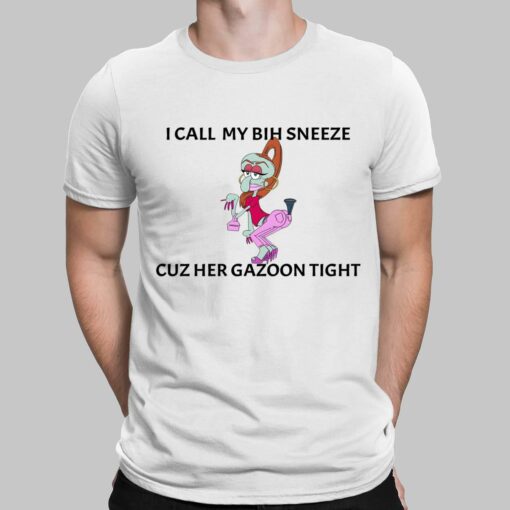 I Call My Bih Sneeze St Cuz Her Gazoon Tight Shirt $19.95