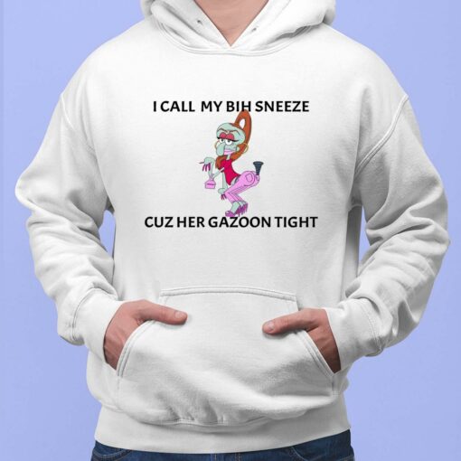 I Call My Bih Sneeze St Cuz Her Gazoon Tight Shirt $19.95