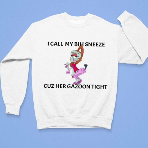 I Call My Bih Sneeze St Cuz Her Gazoon Tight Shirt $19.95