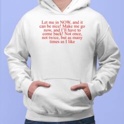 Let Me In Now And It Can Be Nice Make Me Go Now And I'll Have To Come Back Shirt $19.95