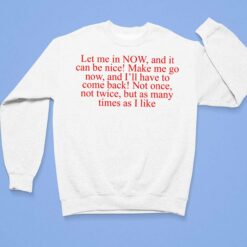 Let Me In Now And It Can Be Nice Make Me Go Now And I'll Have To Come Back Shirt $19.95