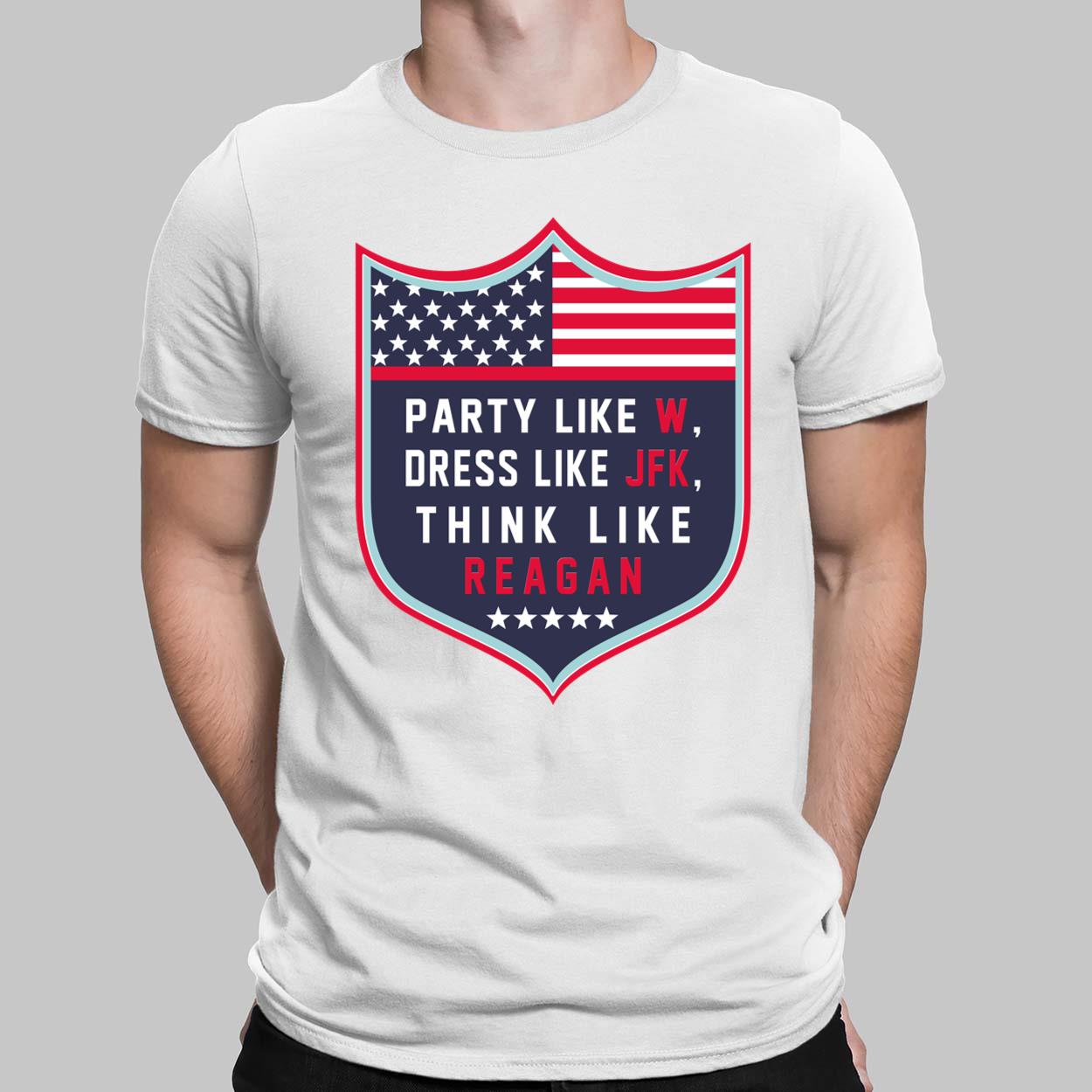 Party Like W Dress Like JFK Think Like Reagan Shirt Lelemoon