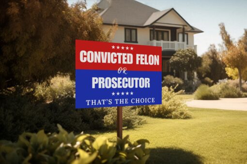 Convicted Felon Or Prosecutor That's The Choice Yard Sign $39.99