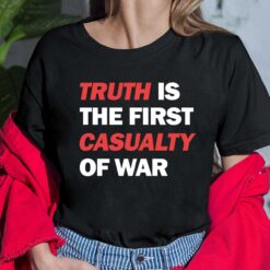 Truth Is The First Casualty Of War Shirt $19.95