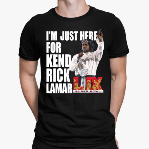 I'm Just Here for Kendrick Lamar Super Bowl 2025 Shirt $19.95