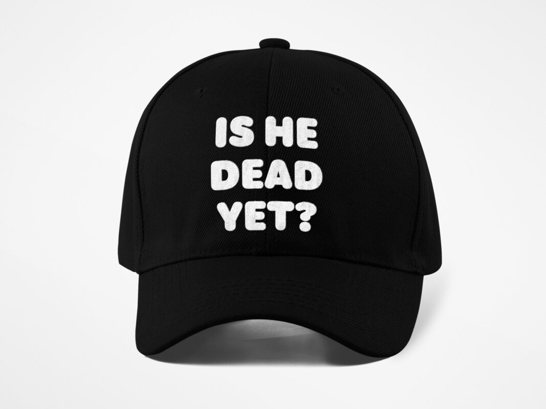 Unisex Is He Dead Yet Hat Unisex Is He Dead Yet Hat $29.95