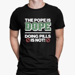 The Pope Is Dope Doing Pills Is Not Shirt