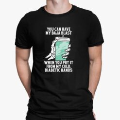 You Can Have My Baja Blast When You Pry It From My Cold Diabetic Hands Shirt