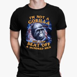 I'm Not A Gorilla But I Can Beat Off A Hundred Men Shirt