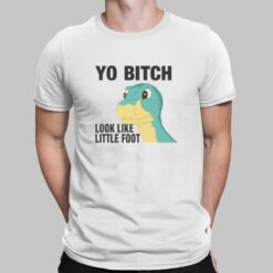 Yo Bitch Look Like Little Foot Shirt