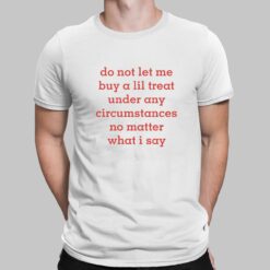 Do Not Let Me Buy A Lil Treat Under Any Circumstances No Matter What I Say Shirt
