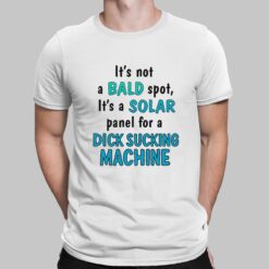 It_s Not A Bald Spot It_s A Solar Panel For A Dick Sucking Machine Shirt