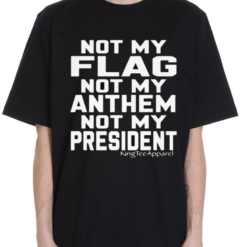 New Not My Flag Not My Anthem Not My President Shirt