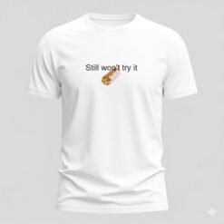 I Still Won't Try It Taco Bell Shirt